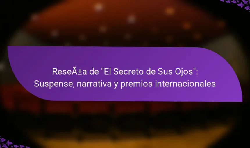 Reseña de “El Secreto de Sus Ojos”: Suspense, narrativa y premios internacionales