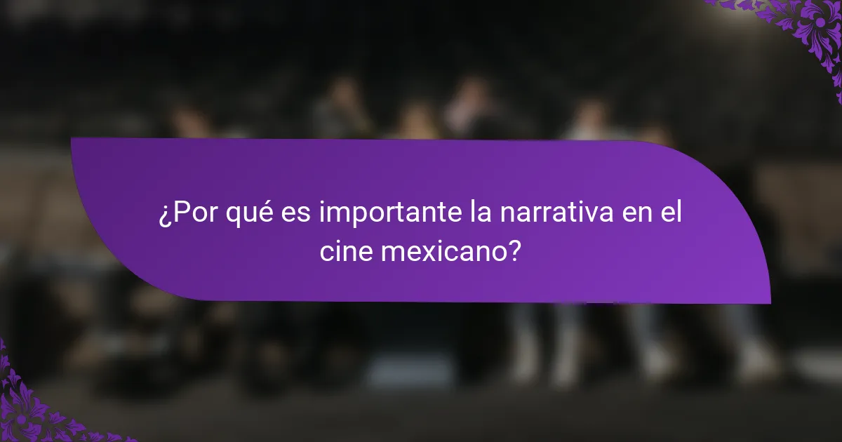 ¿Por qué es importante la narrativa en el cine mexicano?