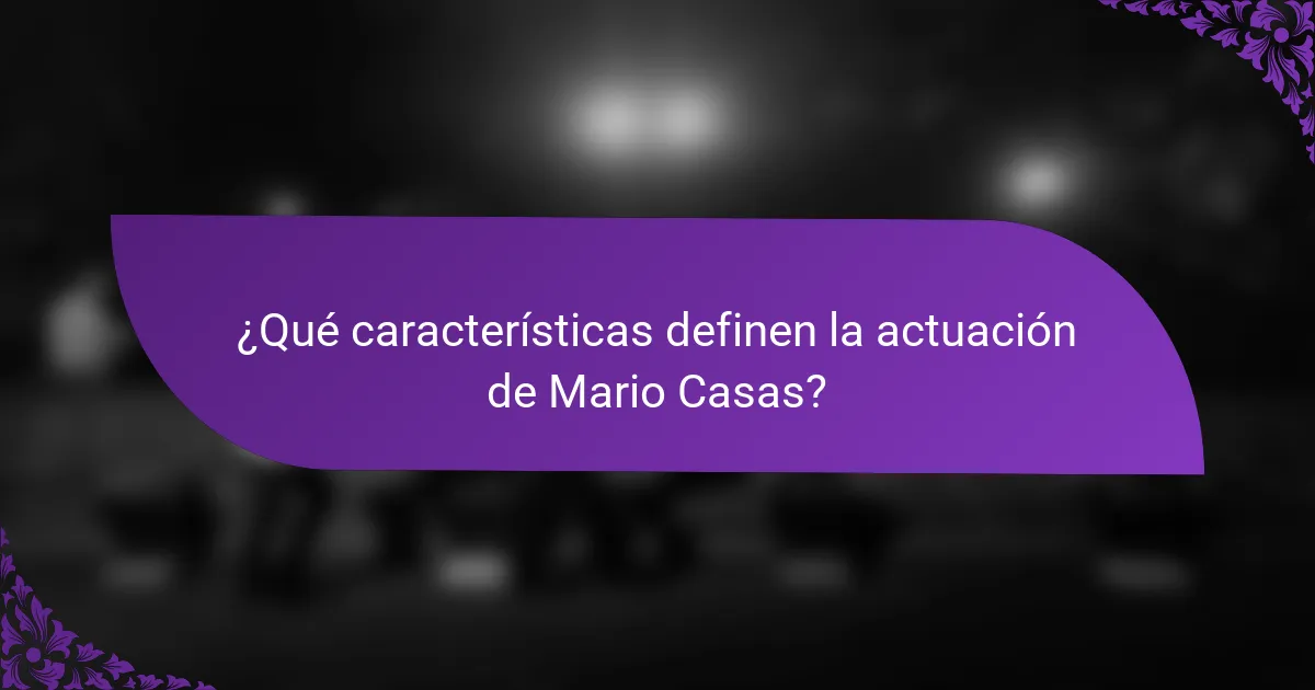 ¿Qué características definen la actuación de Mario Casas?