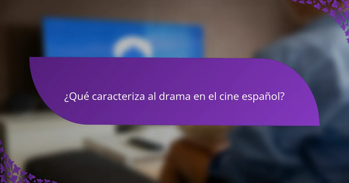 ¿Qué caracteriza al drama en el cine español?