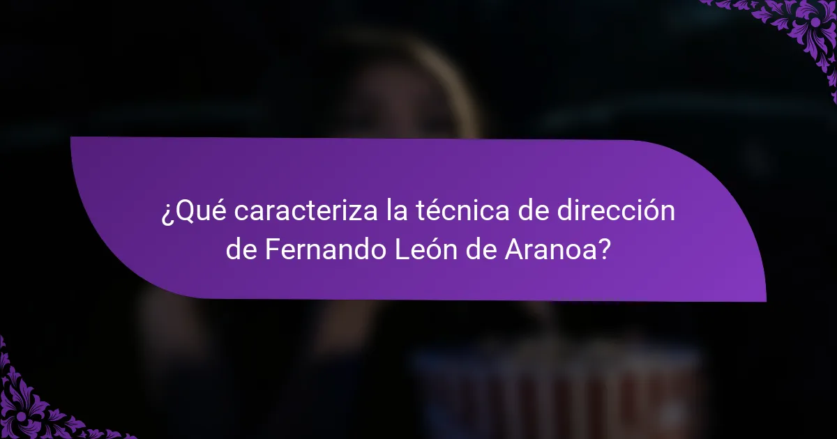 ¿Qué caracteriza la técnica de dirección de Fernando León de Aranoa?