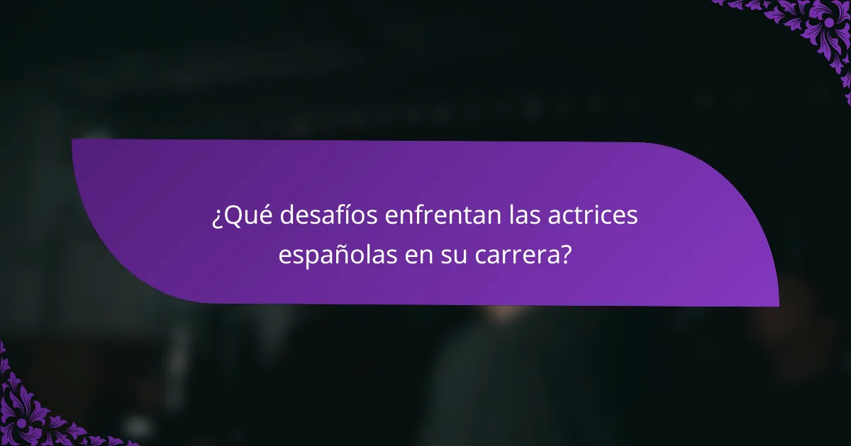 ¿Qué desafíos enfrentan las actrices españolas en su carrera?