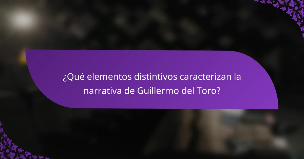 ¿Qué elementos distintivos caracterizan la narrativa de Guillermo del Toro?