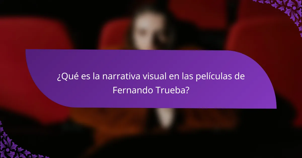 ¿Qué es la narrativa visual en las películas de Fernando Trueba?