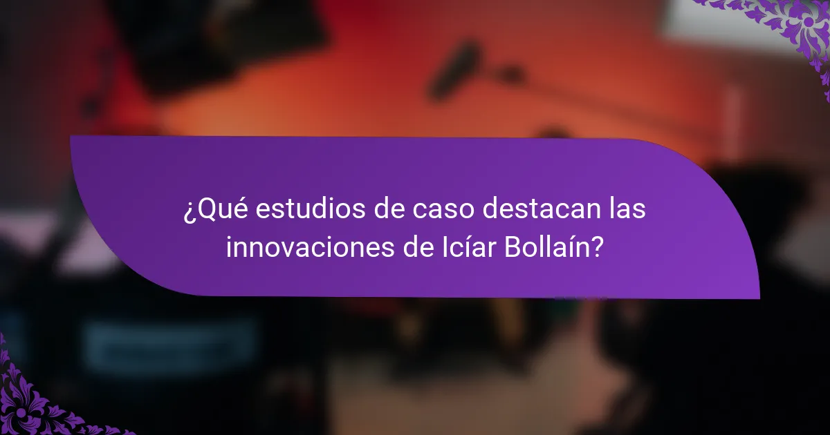 ¿Qué estudios de caso destacan las innovaciones de Icíar Bollaín?