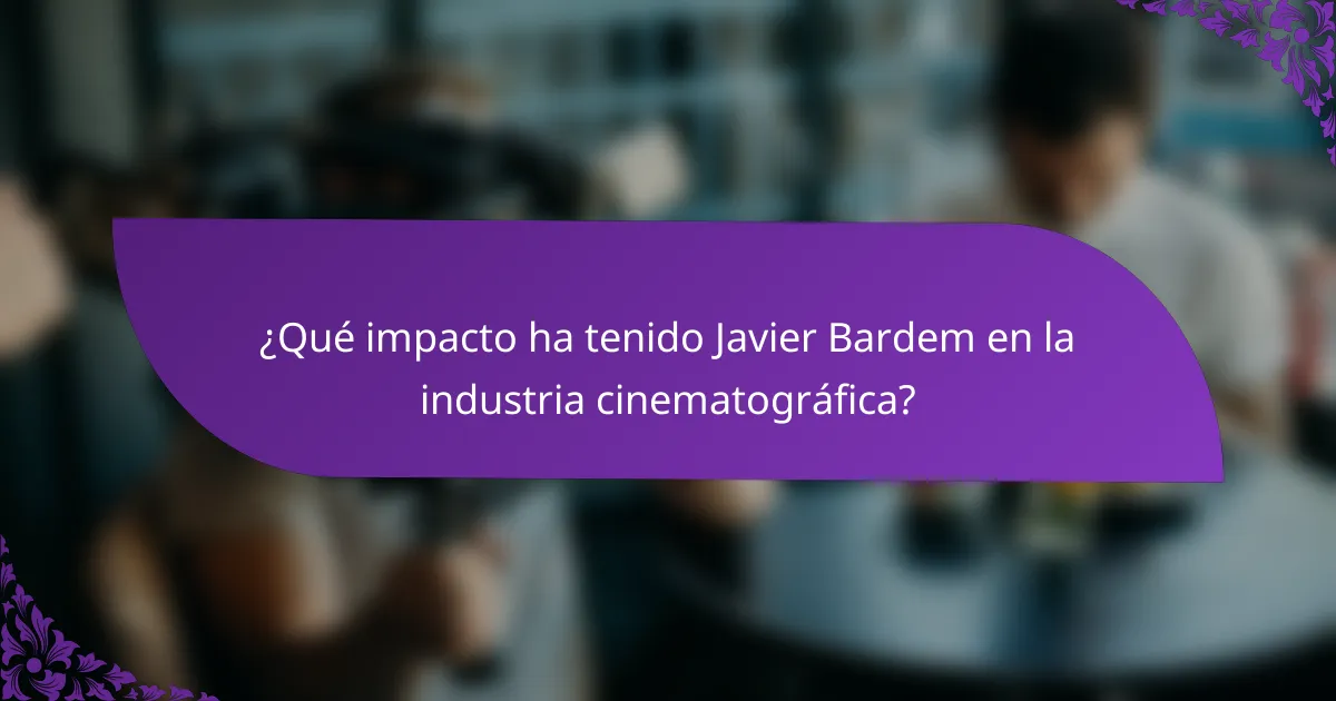 ¿Qué impacto ha tenido Javier Bardem en la industria cinematográfica?