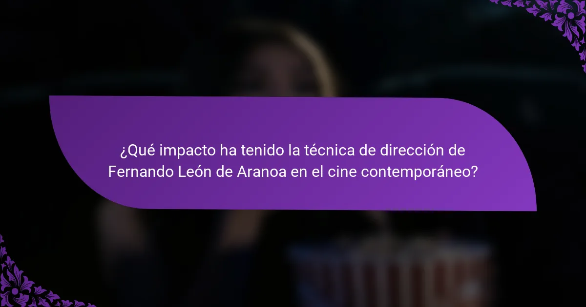 ¿Qué impacto ha tenido la técnica de dirección de Fernando León de Aranoa en el cine contemporáneo?