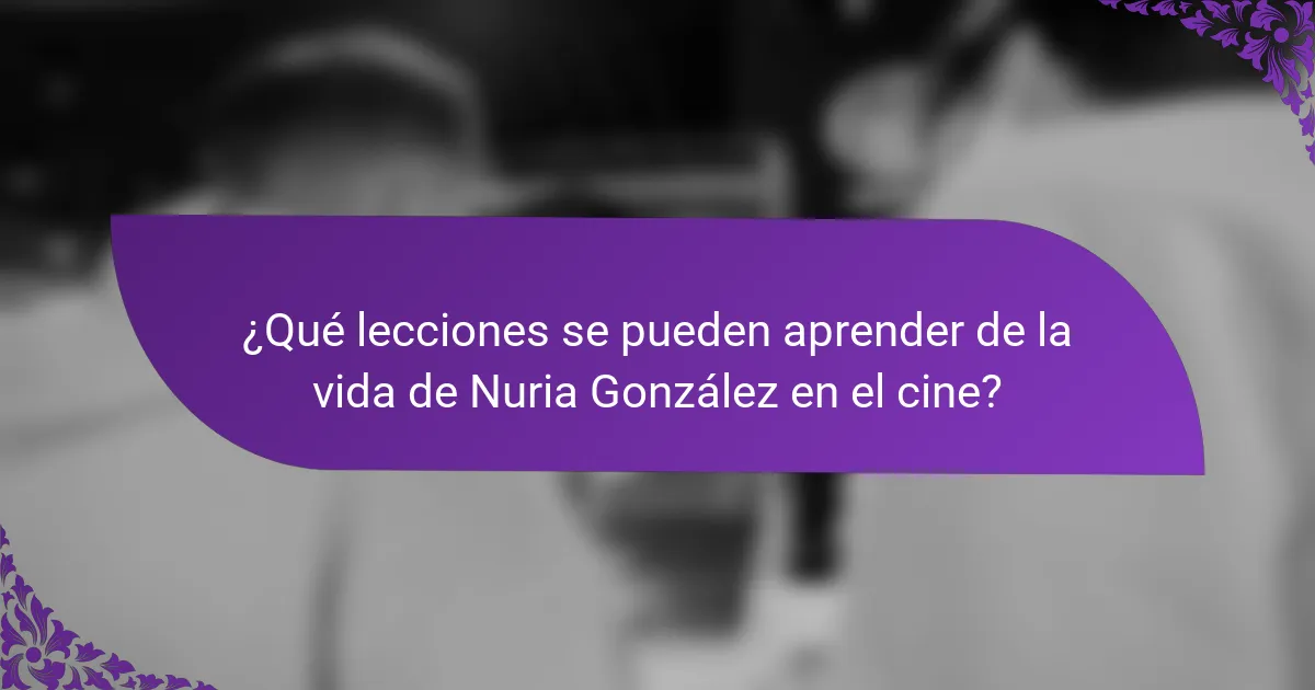 ¿Qué lecciones se pueden aprender de la vida de Nuria González en el cine?