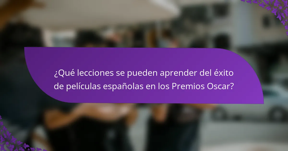 ¿Qué lecciones se pueden aprender del éxito de películas españolas en los Premios Oscar?