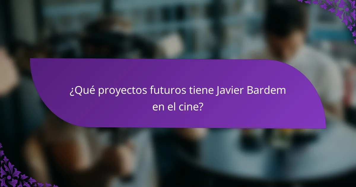 ¿Qué proyectos futuros tiene Javier Bardem en el cine?
