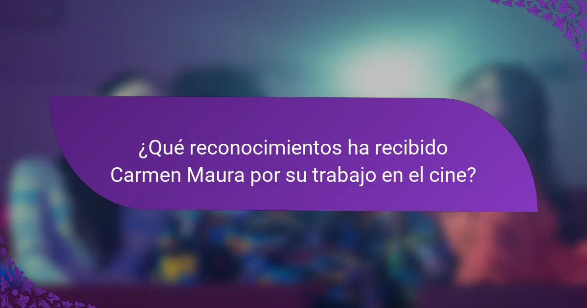 ¿Qué reconocimientos ha recibido Carmen Maura por su trabajo en el cine?