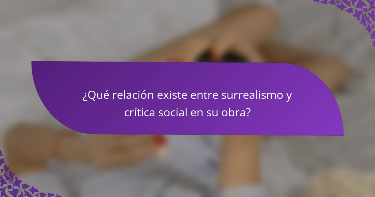 ¿Qué relación existe entre surrealismo y crítica social en su obra?