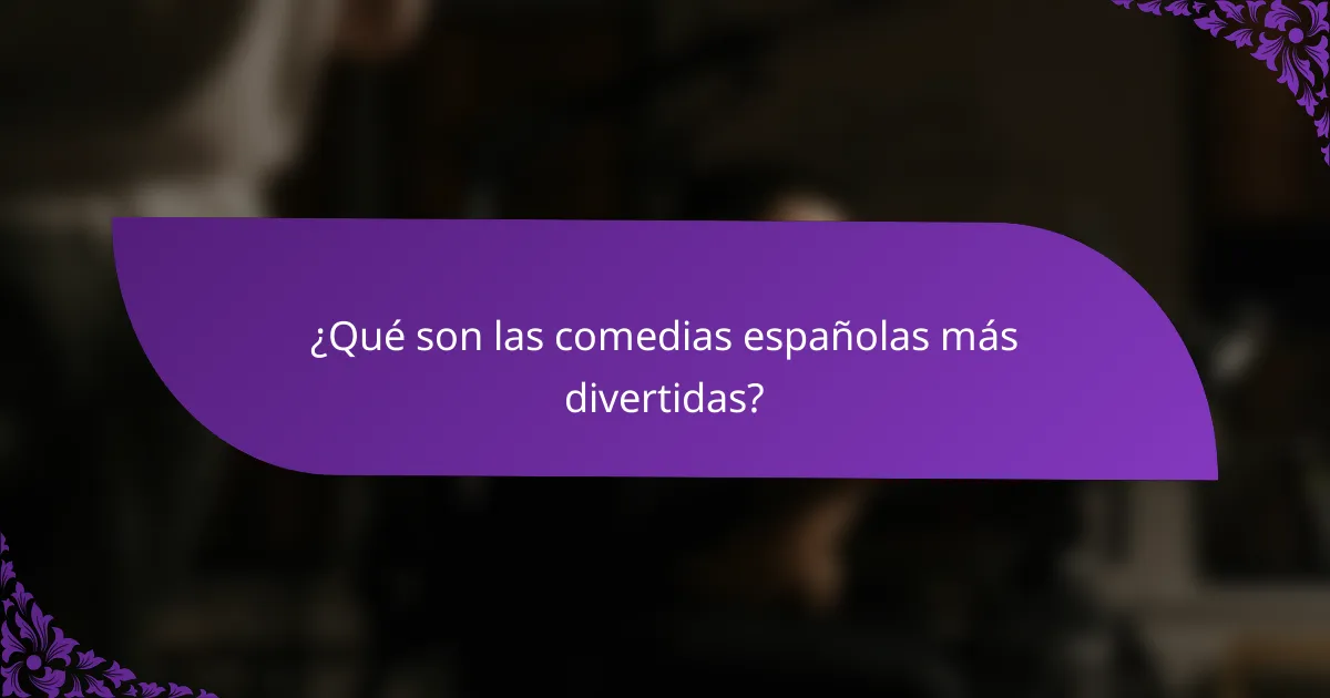 ¿Qué son las comedias españolas más divertidas?