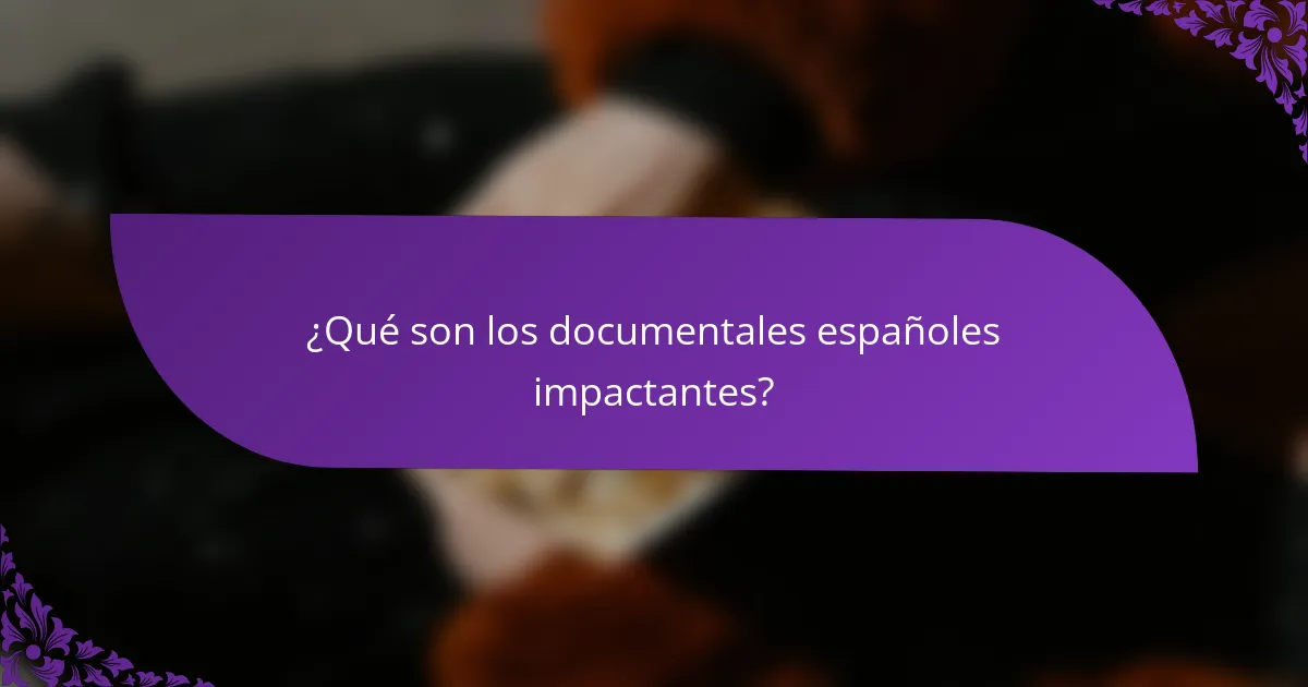 ¿Qué son los documentales españoles impactantes?