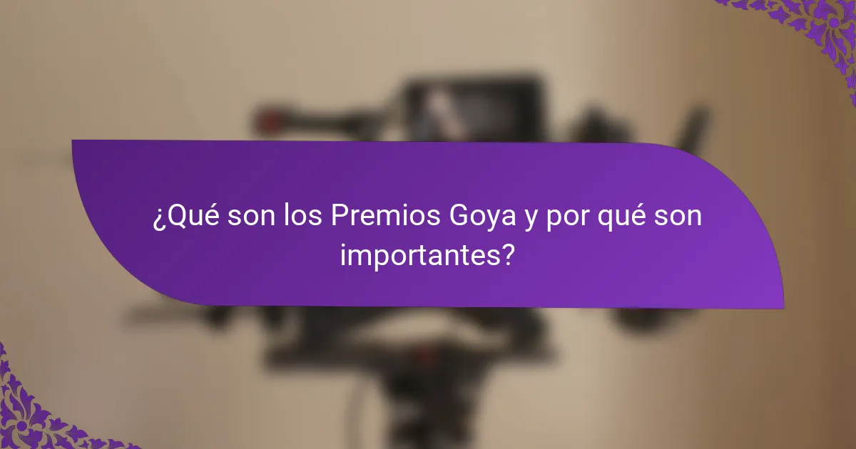 ¿Qué son los Premios Goya y por qué son importantes?
