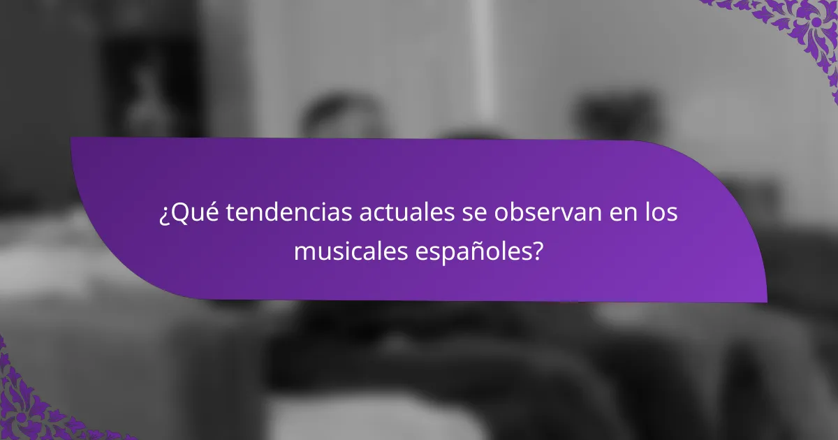 ¿Qué tendencias actuales se observan en los musicales españoles?