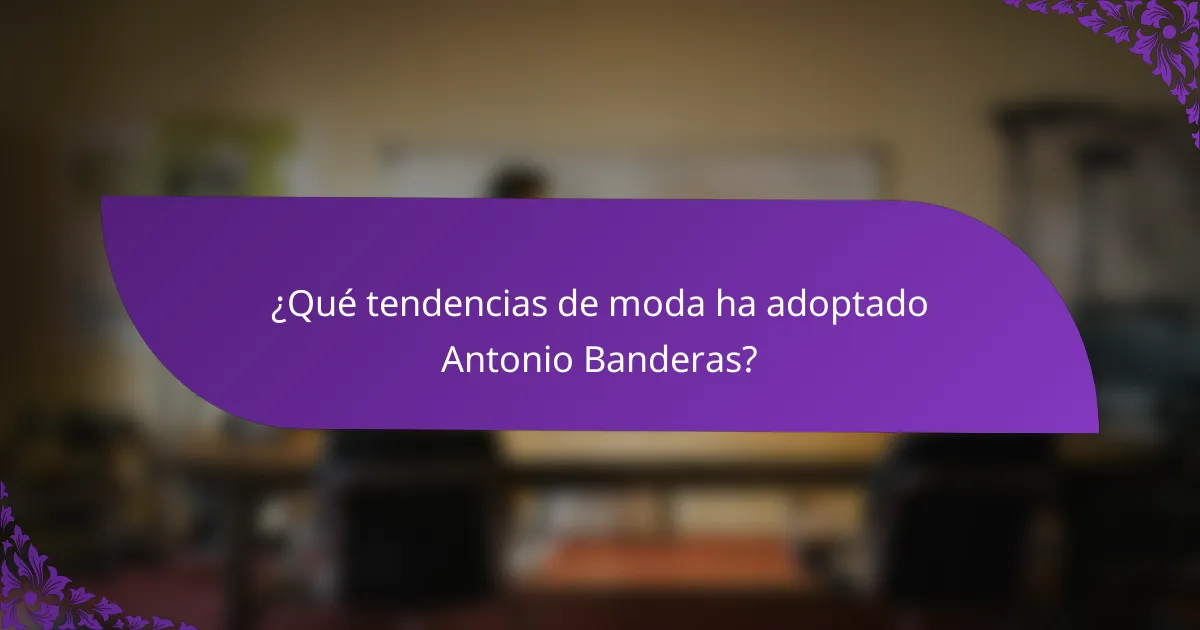 ¿Qué tendencias de moda ha adoptado Antonio Banderas?