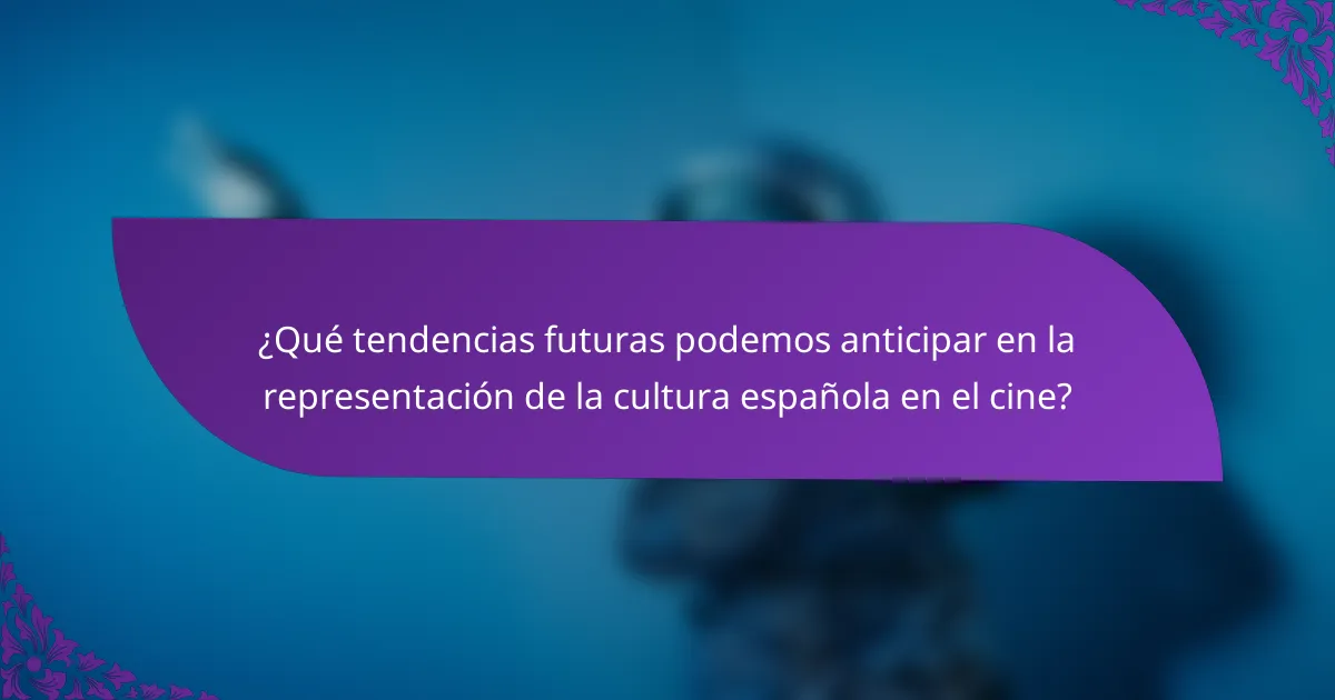 ¿Qué tendencias futuras podemos anticipar en la representación de la cultura española en el cine?