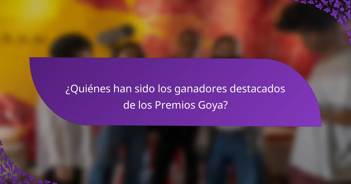 ¿Quiénes han sido los ganadores destacados de los Premios Goya?