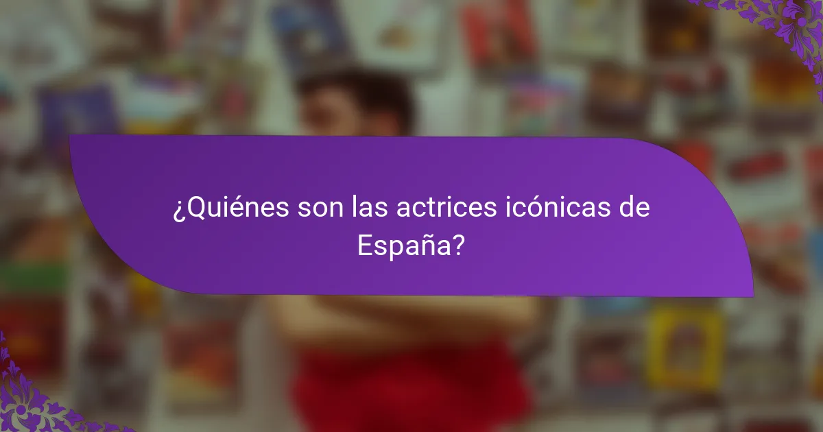 ¿Quiénes son las actrices icónicas de España?