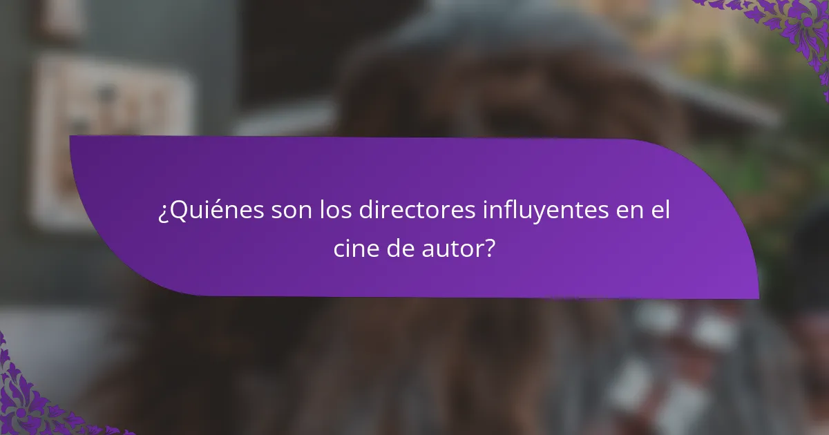 ¿Quiénes son los directores influyentes en el cine de autor?